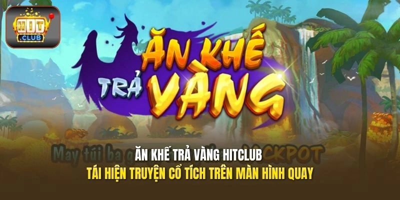 Ăn Khế Trả Vàng HITCLUB tái hiện truyện cổ tích trên màn hình quay