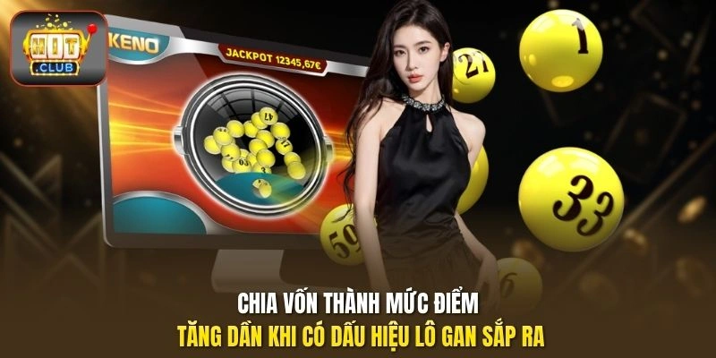 Dấu Hiệu Lô Gan Sắp Ra | Cách Nhận Diện Số Lâu Về Tại HITCLUB 3 Chia vốn thành mức điểm tăng dần khi có dấu hiệu lô gan sắp ra