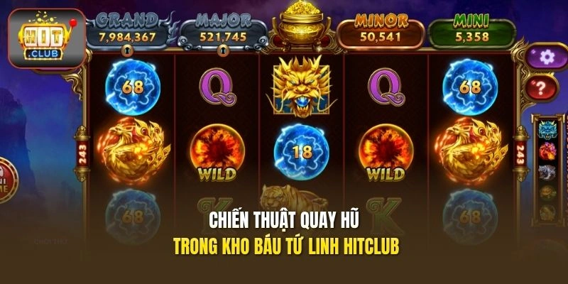 Chiến thuật quay hũ trong Kho Báu Tứ Linh HITCLUB