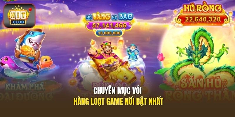 Bắn cá HITCLUB – Vũ Khí Đa Dạng, Săn Boss Nhận Thưởng Lớn 2 Chuyên mục với hàng loạt game nổi bật nhất