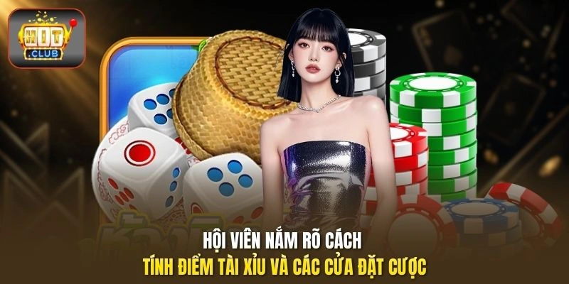 Hội viên nắm rõ cách tính điểm Tài Xỉu và các cửa đặt cược