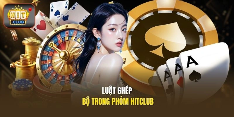 Luật ghép bộ trong Phỏm HITCLUB