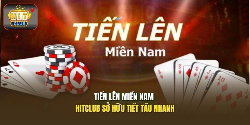 Tiến Lên Miền Nam HITCLUB - Luật Chặt Bài, Tính Điểm Nhanh 1 Tiến lên miền Nam HITCLUB sở hữu tiết tấu nhanh