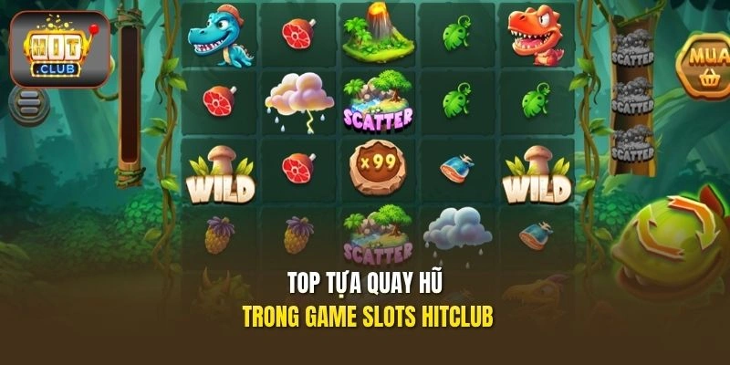 Top tựa quay hũ trong Game Slots HITCLUB